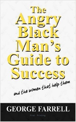 The Angry Black Man’s Guide to Success by George T. Farrell