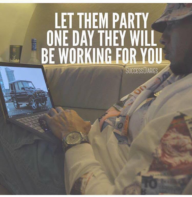 Let them Party one day they will be Working for you