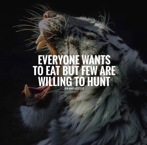 Everyone wants to eat but few are willing to hunt