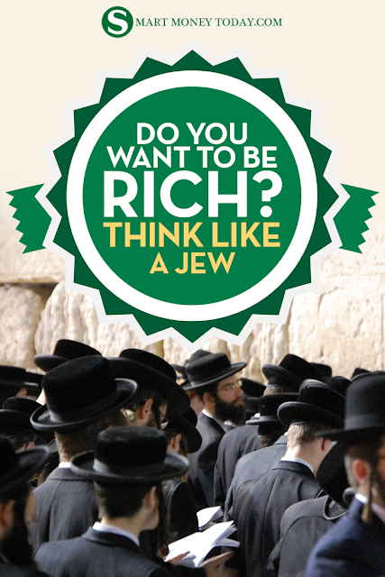 DO YOU WANT TO BE RICH? THINK LIKE A JEW