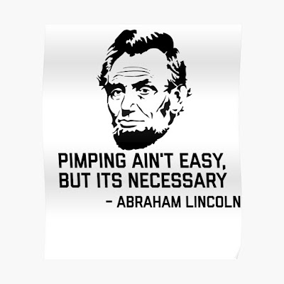 Pimping ain't easy, but its necessary - Abraham Lincoln BillionaireGambler.com